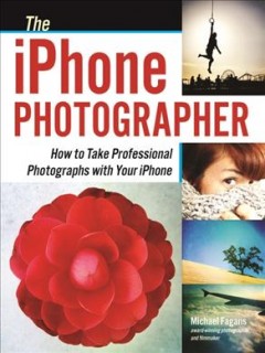 The iPhone Photographer : how to take professional photographs with your iPhone  Cover Image