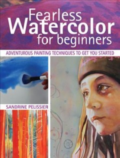 Fearless watercolor for beginners : adventurous painting techniques to get you started   Cover Image