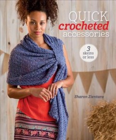 Quick crocheted accessories : 3 skeins or less  Cover Image