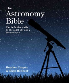The astronomy bible : the definitive guide to the night sky and the universe  Cover Image