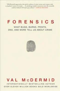 Forensics : what bugs, burns, prints, DNA, and more tell us about crime  Cover Image