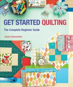 Get started quilting : the complete beginner guide  Cover Image