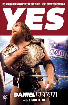 Yes! : my improbable journey to the main event of WrestleMania  Cover Image