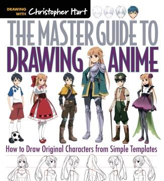 The master guide to drawing anime : how to draw original characters from simple templates  Cover Image