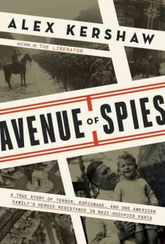 Avenue of spies : a true story of terror, espionage, and one American family's heroic resistance in Nazi-occupied Paris  Cover Image