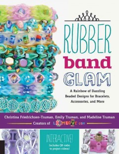 Rubber band glam : a rainbow of dazzling beaded designs for bracelets, accessories, and more  Cover Image