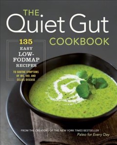 The quiet gut cookbook : 135 easy low-FODMAP recipes to soothe symptoms of IBS, IBD, and celiac disease. Cover Image