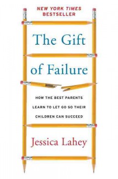 The gift of failure : how the best parents learn to let go so their children can succeed  Cover Image