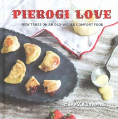 Pierogi love : new takes on an old-world comfort food  Cover Image