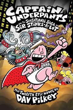 Captain Underpants and the sensational saga of Sir Stinks-A-Lot: the twelfth epic novel  Cover Image