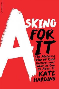 Asking for it : the alarming rise of rape culture--and what we can do about it  Cover Image