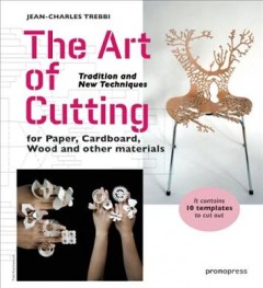 The art of cutting : tradition and new techniques for paper, cardboard, wood and other materials  Cover Image