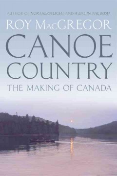 Canoe country : the making of Canada  Cover Image