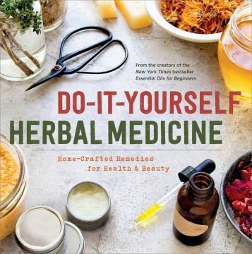 Do-it-yourself herbal medicine : home-crafted remedies for health & beauty. Cover Image