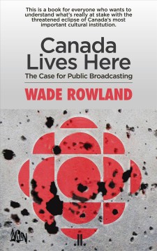 Canada lives here : the case for public broadcasting  Cover Image