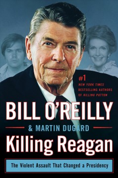 Killing Reagan : the violent assault that changed a presidency  Cover Image