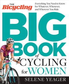 The bicycling big book of cycling for women : everything you need to know for whatever, whenever, and wherever you ride  Cover Image