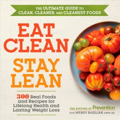 Eat clean, stay lean : 300 real foods and recipes for lifelong health and lasting weight loss  Cover Image