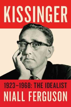 Kissinger. Volume 1, 1923-1968 : the idealist  Cover Image
