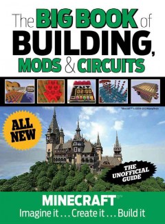The big book of building, mods & circuits : Minecraft, imagine it-- create it-- build it /  Cover Image