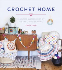 Crochet home : 20 vintage modern crochet projects for the home  Cover Image