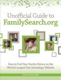 Unofficial guide to FamilySearch.org : how to find your family history on the world's largest free genealogy website  Cover Image