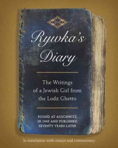 Rywka's diary : the writings of a Jewish girl from the Lodz Ghetto, found at Auschwitz in 1945 and published seventy years later  Cover Image