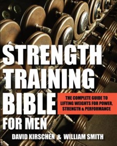 Strength training bible :  the complete guide to lifing weights for power, strength & performance  Cover Image