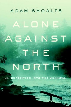 Alone against the north : an expedition into the unknown  Cover Image