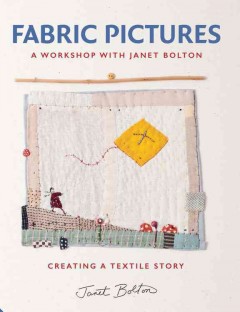 Fabric pictures : creating a textile story : a workshop with Janet Bolton   Cover Image