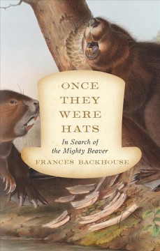Once they were hats : in search of the mighty beaver  Cover Image