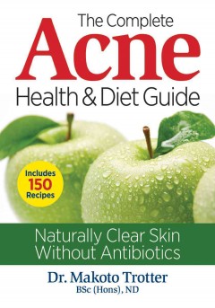 The complete acne health & diet guide : naturally clear skin without antibiotics  Cover Image