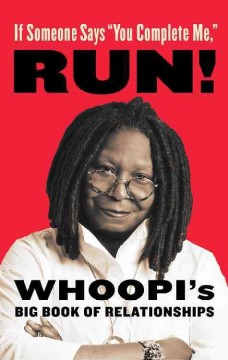 If someone says 'you complete me,' run! : Whoopi's big book of relationships  Cover Image