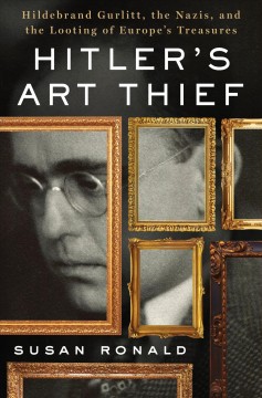 Hitler's art thief : Hildebrand Gurlitt, the Nazis, and the looting of Europe's treasures  Cover Image