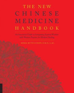 The new Chinese medicine handbook : an innovative guide to integrating eastern wisdom with western practice for modern healing  Cover Image