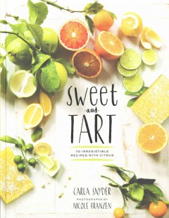 Sweet and tart : 70 irresistible recipes with citrus  Cover Image