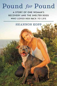 Pound for pound : a story of one woman's recovery and the shelter dogs who loved her back to life  Cover Image