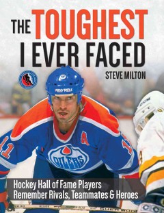 The toughest I ever faced : Hockey Hall of Fame players remember rivals, teammates & heroes  Cover Image