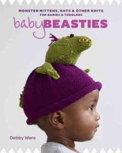 Baby beasties : monster mittens, hats & other knits for babies & toddlers  Cover Image
