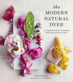 The modern natural dyer : a comprehensive guide to dyeing silk, wool, linen, and cotton at home  Cover Image