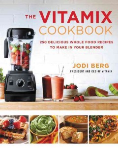 The Vitamix cookbook : 250 delicious whole food recipes to make in your blender  Cover Image
