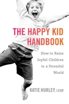 The happy kid handbook : how to raise joyful children in a stressful world  Cover Image