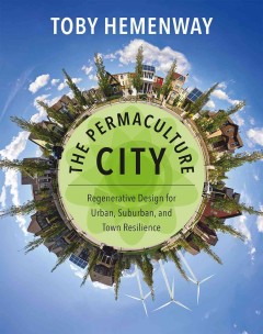 The permaculture city : regenerative design for urban, suburban, and town resilience  Cover Image