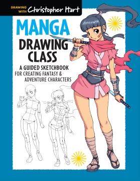 Manga drawing class : a guided sketchbook for creating fantasy & adventure characters  Cover Image