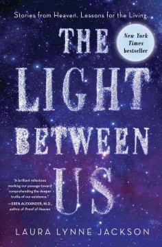 The light between us : stories from heaven, lessons for the living  Cover Image