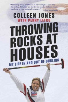 Throwing rocks at houses : my life in and out of curling  Cover Image