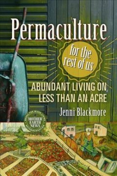 Permaculture for the rest of us : abundant living on less than an acre  Cover Image