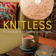 Knitless : 50 no-knit, stash-busting yarn projects  Cover Image