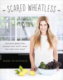 Scared wheatless : delicious gluten-free recipes that won't make you lose your mind  Cover Image