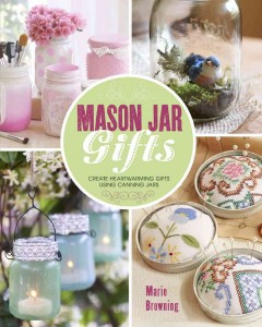 Mason jar gifts : create heartwarming gifts using canning jars  Cover Image